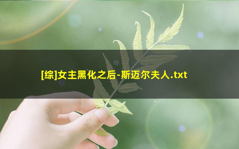 [综]女主黑化之后-斯迈尔夫人.txt txt/pdf/azw3/mobi电子版百度夸克网盘下载